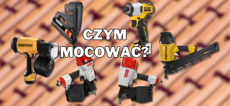 Jaką gwoździarkę wybrać? Czym mocować? Jaką gwoździarkę wybrać? Czym mocować?